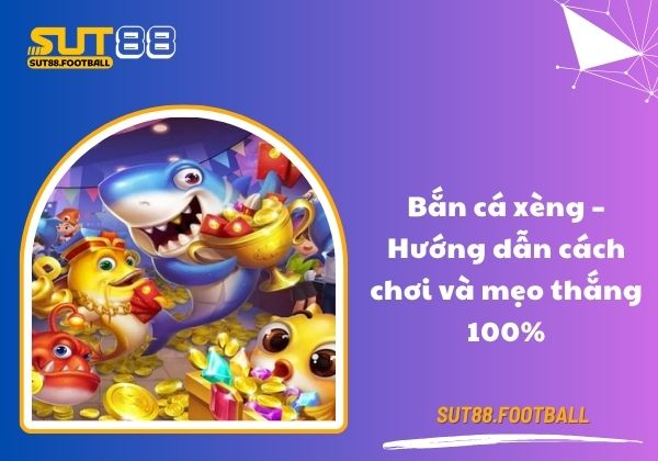 Bắn cá xèng – Hướng dẫn cách chơi và mẹo thắng 100%