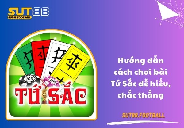 Hướng dẫn cách chơi bài Tứ Sắc dễ hiểu, chắc thắng