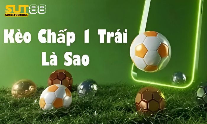 Sơ lược về kèo chấp 1 trái