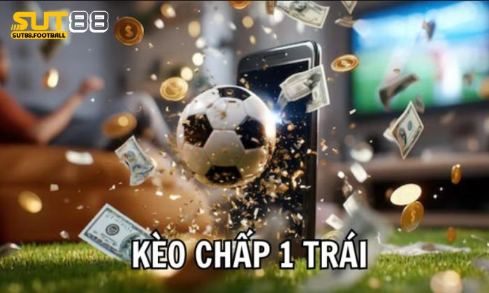 Những tình huống xảy ra tại kèo chấp 1 trái