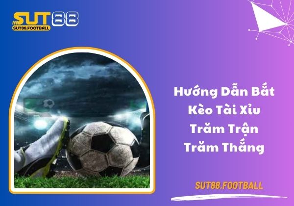 Hướng dẫn bắt kèo tài xỉu trăm trận trăm thắng