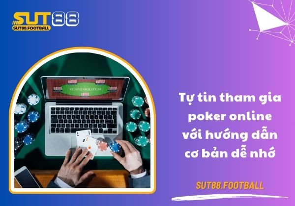 Tự tin tham gia poker online với hướng dẫn cơ bản dễ nhớ